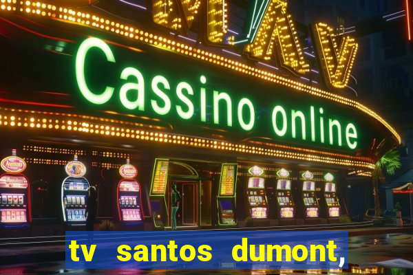 tv santos dumont, 431, centro